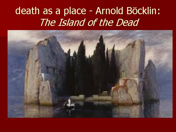 death as a place - Arnold Böcklin: The Island of the Dead death as a place - Arnold Böcklin: The Island of the Dead