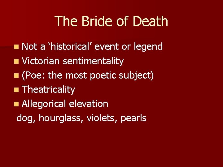 The Bride of Death n Not a ‘historical’ event or legend n Victorian sentimentality The Bride of Death n Not a ‘historical’ event or legend n Victorian sentimentality