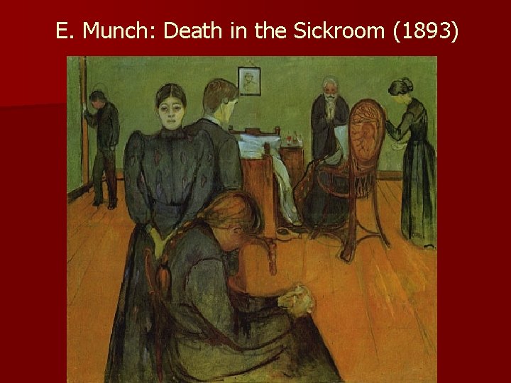 E. Munch: Death in the Sickroom (1893) E. Munch: Death in the Sickroom (1893)