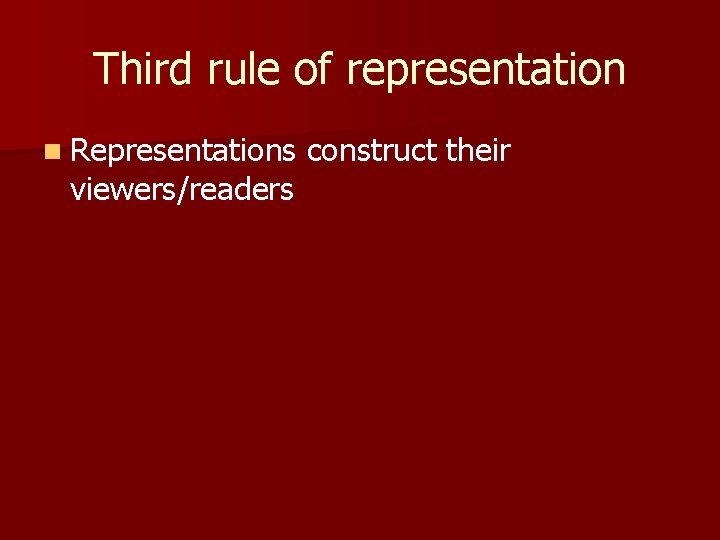 Third rule of representation n Representations viewers/readers construct their Third rule of representation n Representations viewers/readers construct their