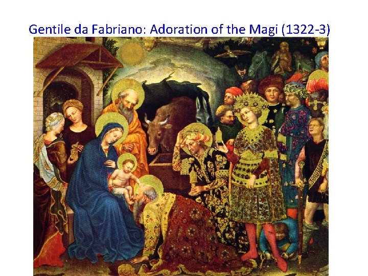 Gentile da Fabriano: Adoration of the Magi (1322 -3) Gentile da Fabriano: Adoration of the Magi (1322 -3)