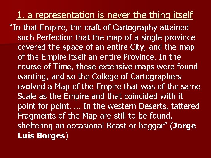 1. a representation is never the thing itself “In that Empire, the craft of 1. a representation is never the thing itself “In that Empire, the craft of