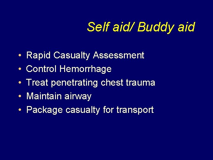 Self aid/ Buddy aid • • • Rapid Casualty Assessment Control Hemorrhage Treat penetrating