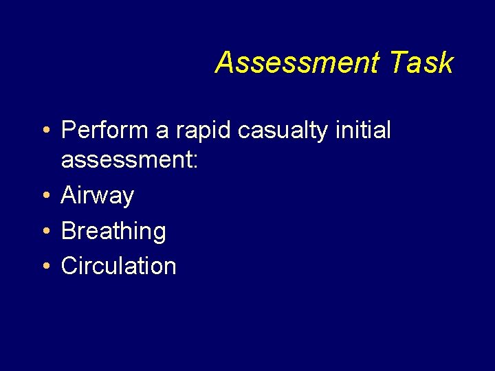 Assessment Task • Perform a rapid casualty initial assessment: • Airway • Breathing •