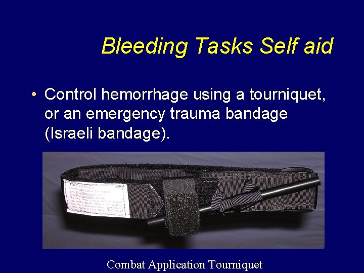 Bleeding Tasks Self aid • Control hemorrhage using a tourniquet, or an emergency trauma