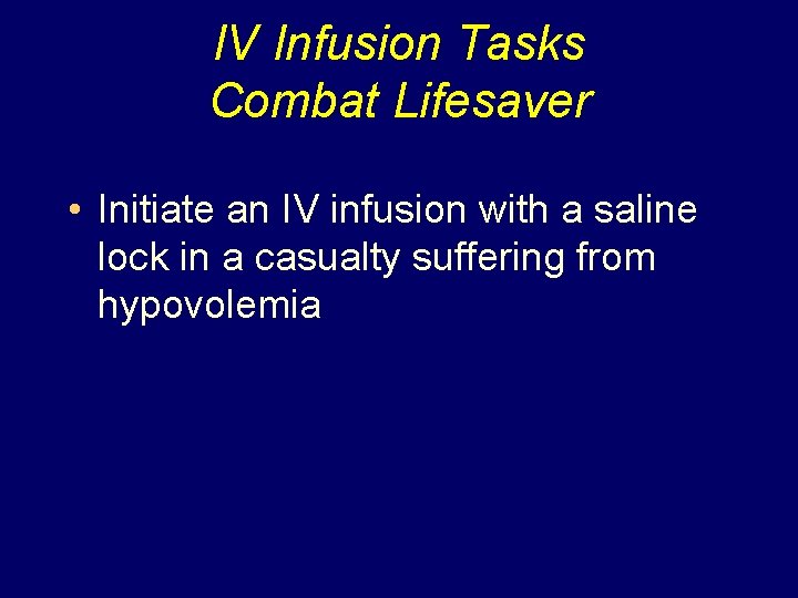 IV Infusion Tasks Combat Lifesaver • Initiate an IV infusion with a saline lock