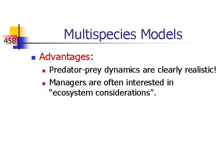 Multispecies Models 458 n Advantages: n n Predator-prey dynamics are clearly realistic! Managers are