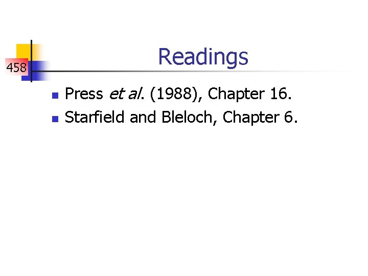Readings 458 n n Press et al. (1988), Chapter 16. Starfield and Bleloch, Chapter