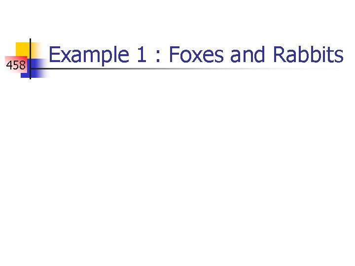 458 Example 1 : Foxes and Rabbits 