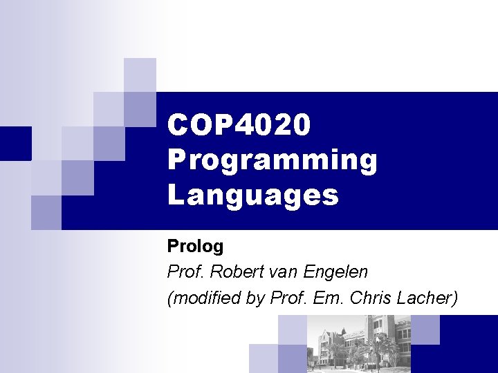 COP 4020 Programming Languages Prolog Prof. Robert van Engelen (modified by Prof. Em. Chris