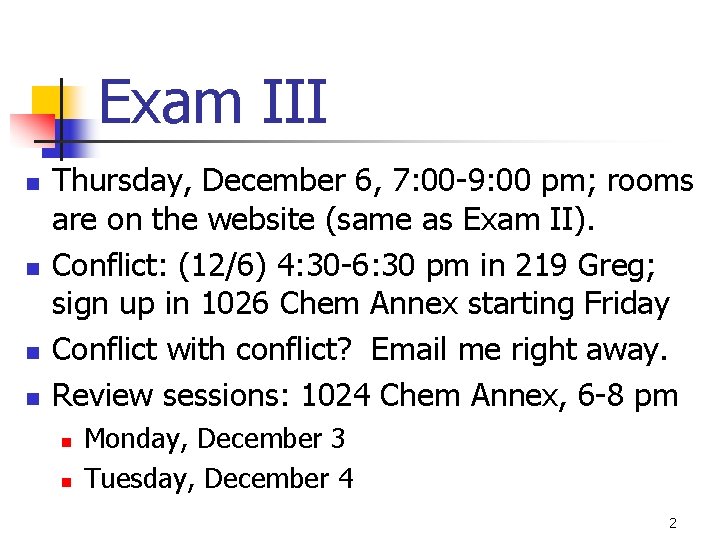 Exam III n n Thursday, December 6, 7: 00 -9: 00 pm; rooms are