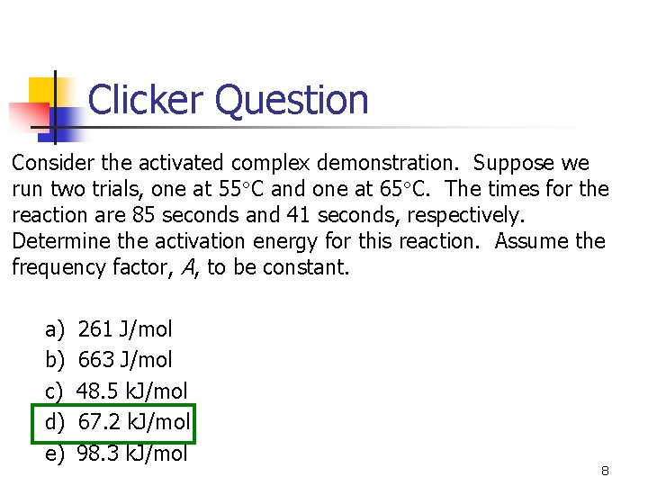 Clicker Question Consider the activated complex demonstration. Suppose we run two trials, one at