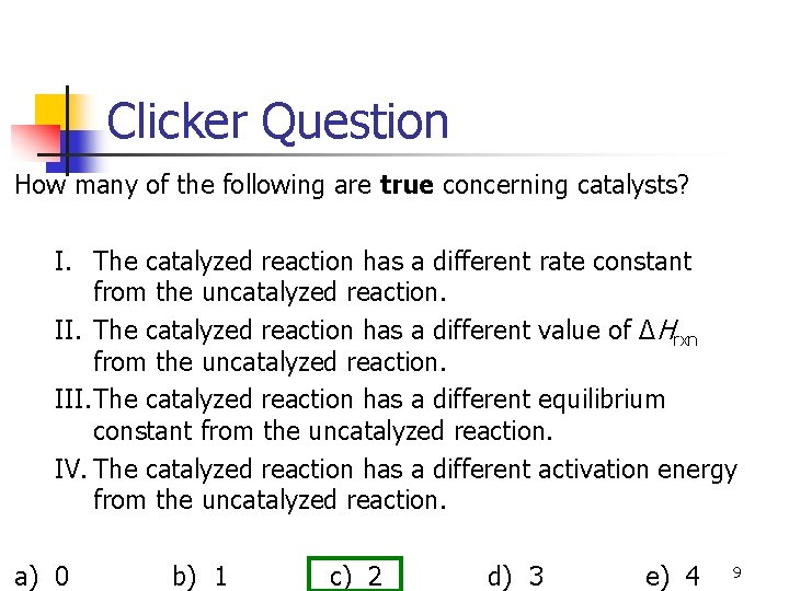 Clicker Question How many of the following are true concerning catalysts? I. The catalyzed