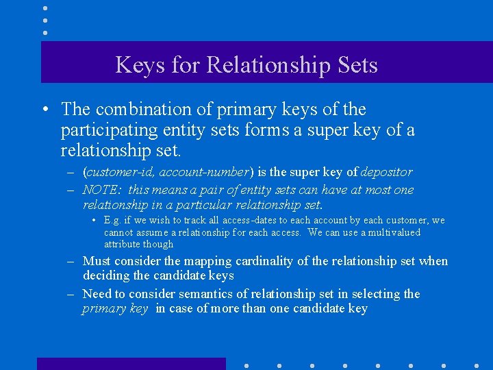 Keys for Relationship Sets • The combination of primary keys of the participating entity