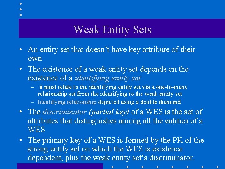 Weak Entity Sets • An entity set that doesn’t have key attribute of their