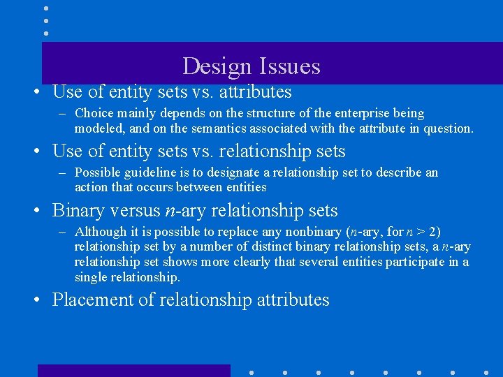 Design Issues • Use of entity sets vs. attributes – Choice mainly depends on