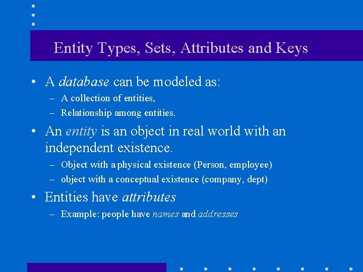 Entity Types, Sets, Attributes and Keys • A database can be modeled as: –