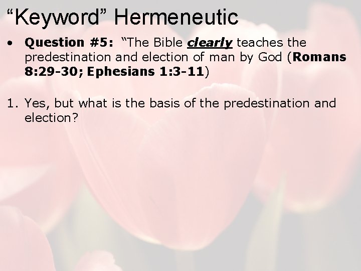 “Keyword” Hermeneutic • Question #5: “The Bible clearly teaches the predestination and election of