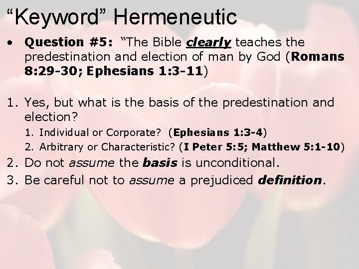 “Keyword” Hermeneutic • Question #5: “The Bible clearly teaches the predestination and election of