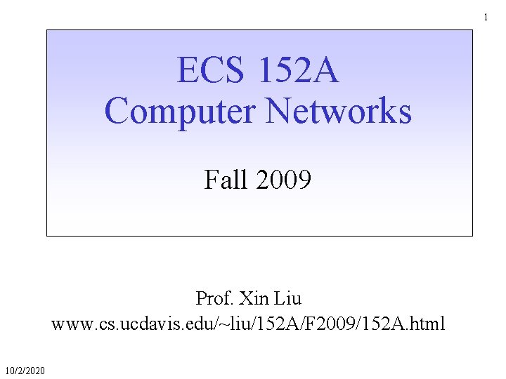 1 ECS 152 A Computer Networks Fall 2009 Prof. Xin Liu www. cs. ucdavis.