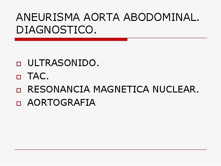 ANEURISMA AORTA ABODOMINAL. DIAGNOSTICO. o o ULTRASONIDO. TAC. RESONANCIA MAGNETICA NUCLEAR. AORTOGRAFIA 
