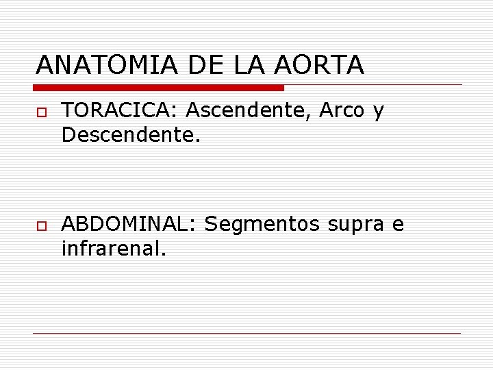 ANATOMIA DE LA AORTA o o TORACICA: Ascendente, Arco y Descendente. ABDOMINAL: Segmentos supra