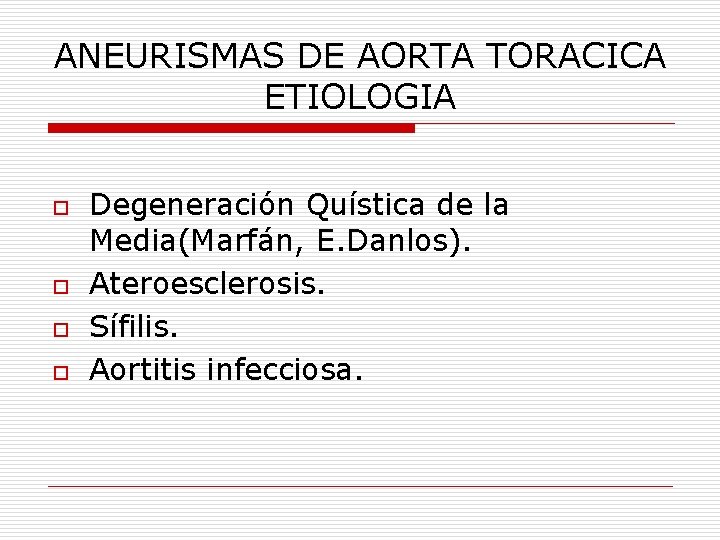 ANEURISMAS DE AORTA TORACICA ETIOLOGIA o o Degeneración Quística de la Media(Marfán, E. Danlos).