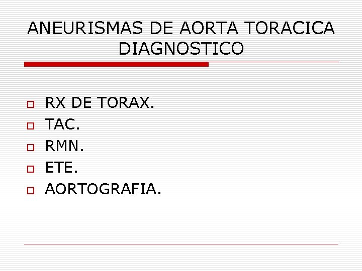 ANEURISMAS DE AORTA TORACICA DIAGNOSTICO o o o RX DE TORAX. TAC. RMN. ETE.