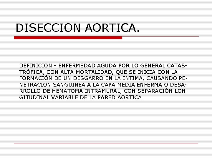 DISECCION AORTICA. DEFINICION. - ENFERMEDAD AGUDA POR LO GENERAL CATASTRÓFICA, CON ALTA MORTALIDAD, QUE