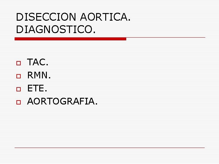 DISECCION AORTICA. DIAGNOSTICO. o o TAC. RMN. ETE. AORTOGRAFIA. 