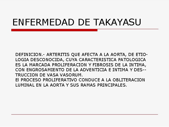 ENFERMEDAD DE TAKAYASU DEFINICION. - ARTERITIS QUE AFECTA A LA AORTA, DE ETIOLOGIA DESCONOCIDA,