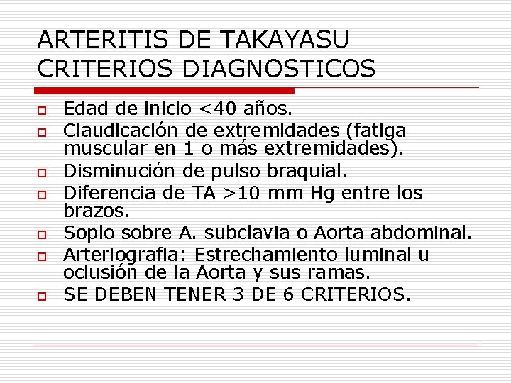 ARTERITIS DE TAKAYASU CRITERIOS DIAGNOSTICOS o o o o Edad de inicio <40 años.