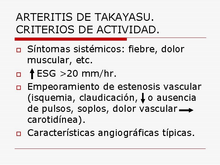 ARTERITIS DE TAKAYASU. CRITERIOS DE ACTIVIDAD. o o Síntomas sistémicos: fiebre, dolor muscular, etc.