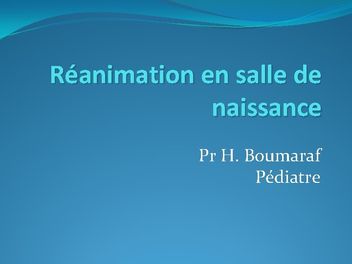 Réanimation en salle de naissance Pr H. Boumaraf Pédiatre 