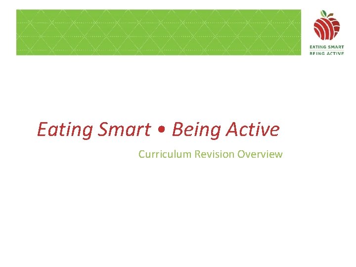 Eating Smart • Being Active Curriculum Revision Overview 