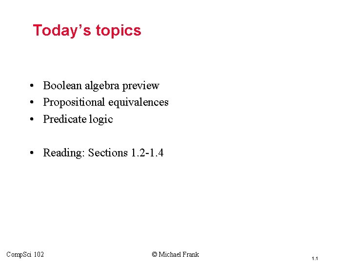 Today’s topics • • • Boolean algebra preview Propositional equivalences Predicate logic • Reading: