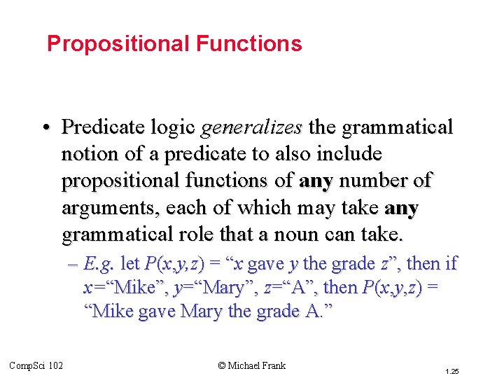 Topic #3 – Predicate Logic Propositional Functions • Predicate logic generalizes the grammatical notion