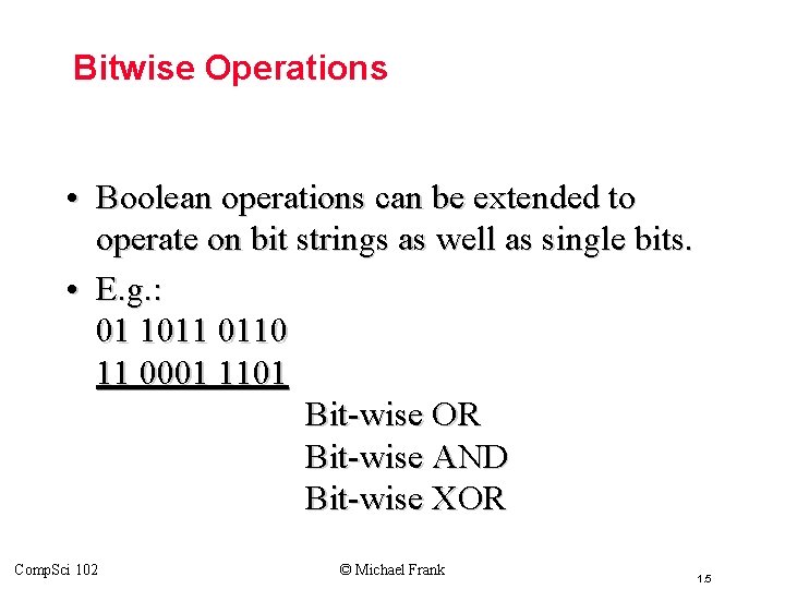 Topic #2 – Bits Bitwise Operations • Boolean operations can be extended to operate
