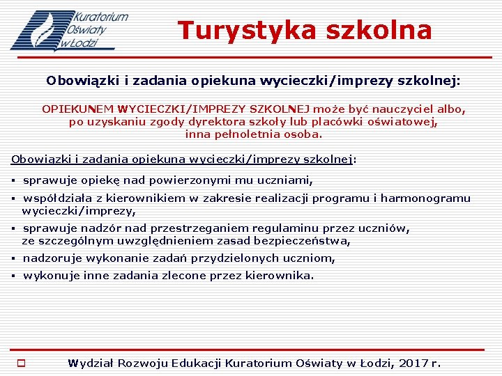 Turystyka szkolna Obowiązki i zadania opiekuna wycieczki/imprezy szkolnej: OPIEKUNEM WYCIECZKI/IMPREZY SZKOLNEJ może być nauczyciel