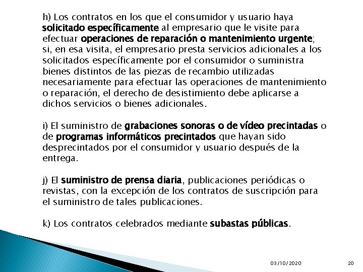 h) Los contratos en los que el consumidor y usuario haya solicitado específicamente al h) Los contratos en los que el consumidor y usuario haya solicitado específicamente al