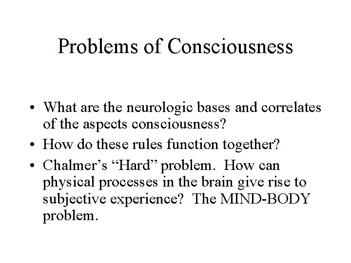 Problems of Consciousness • What are the neurologic bases and correlates of the aspects
