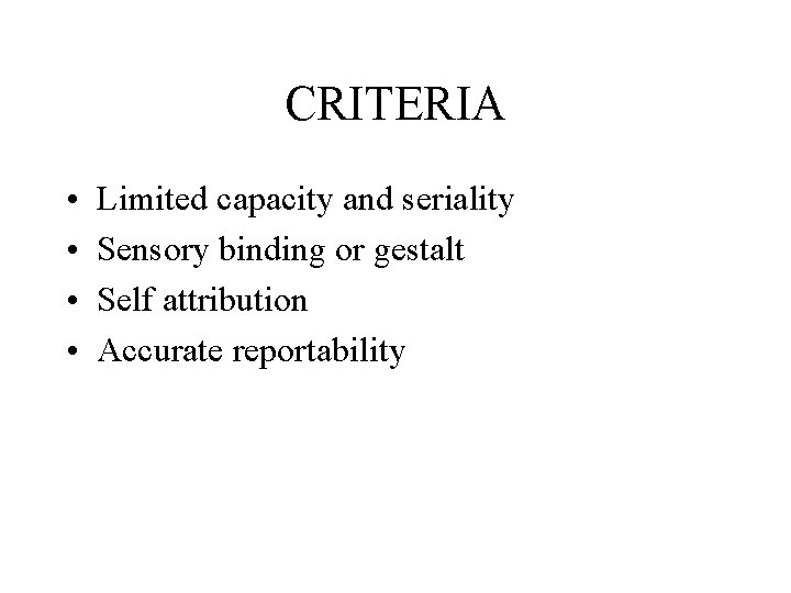 CRITERIA • • Limited capacity and seriality Sensory binding or gestalt Self attribution Accurate