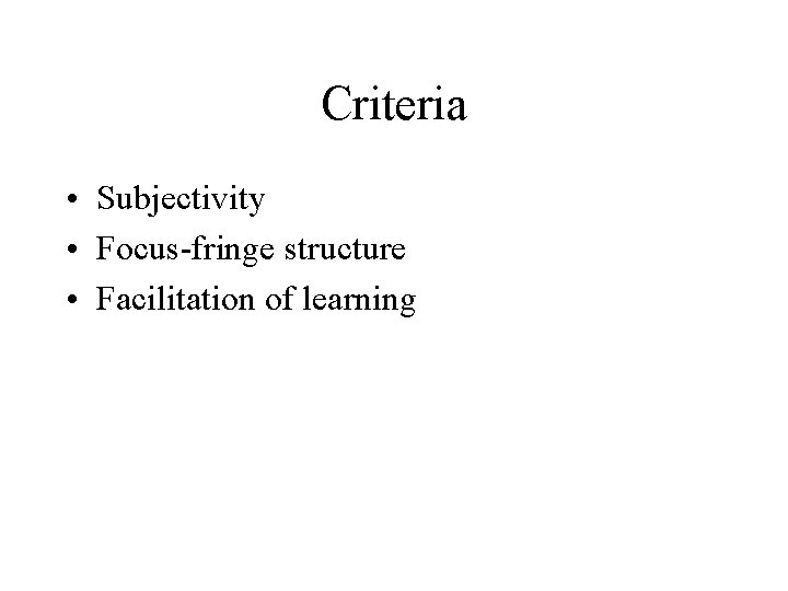 Criteria • Subjectivity • Focus-fringe structure • Facilitation of learning 