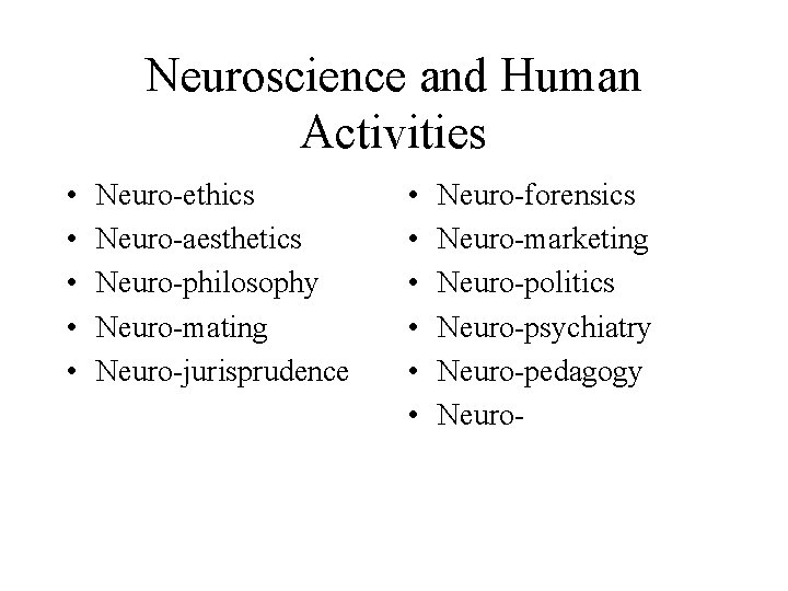Neuroscience and Human Activities • • • Neuro-ethics Neuro-aesthetics Neuro-philosophy Neuro-mating Neuro-jurisprudence • •