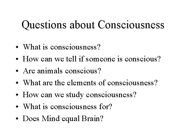 Questions about Consciousness • • What is consciousness? How can we tell if someone