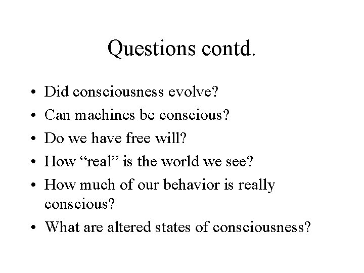 Questions contd. • • • Did consciousness evolve? Can machines be conscious? Do we