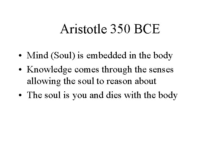 Aristotle 350 BCE • Mind (Soul) is embedded in the body • Knowledge comes