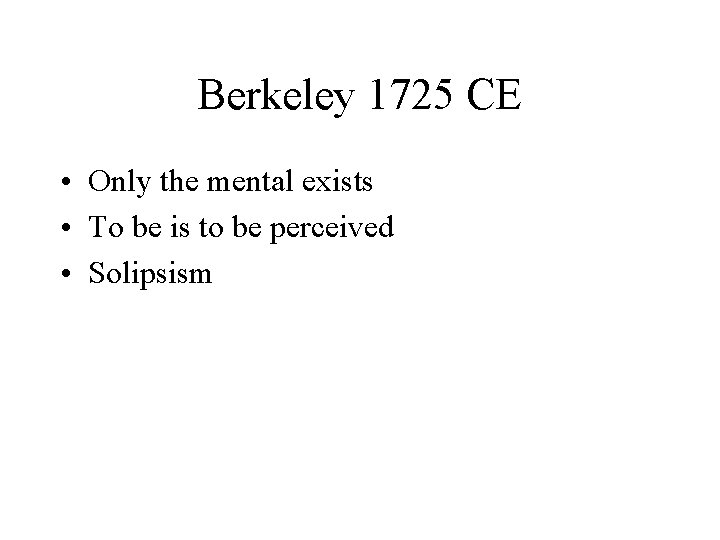 Berkeley 1725 CE • Only the mental exists • To be is to be