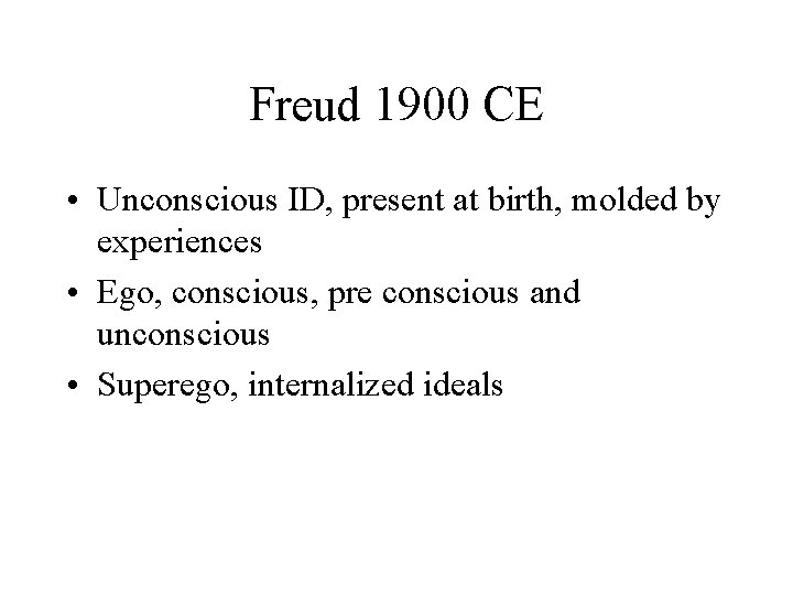 Freud 1900 CE • Unconscious ID, present at birth, molded by experiences • Ego,