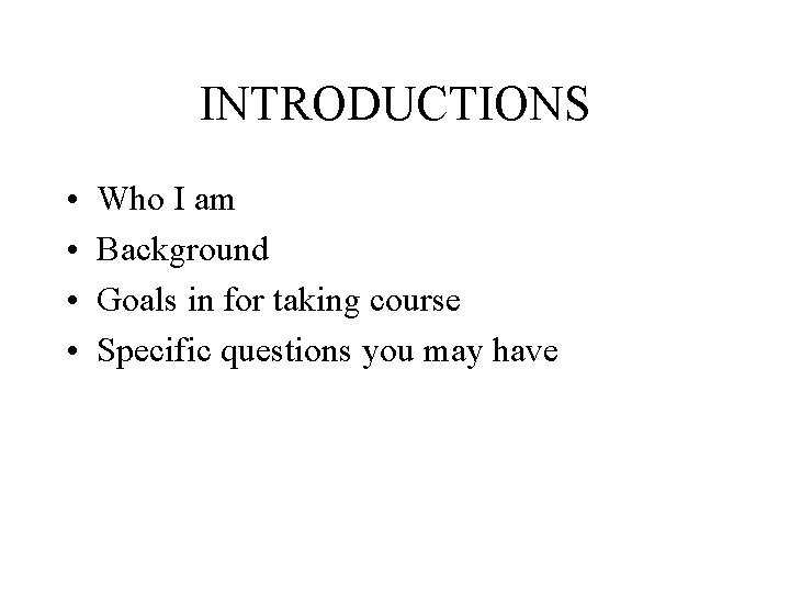 INTRODUCTIONS • • Who I am Background Goals in for taking course Specific questions